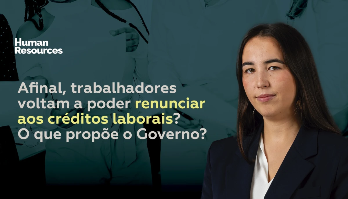 Afinal, trabalhadores voltam a poder renunciar aos créditos laborais? O que propõe o Governo?