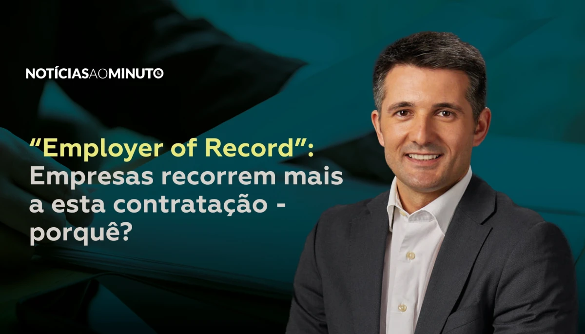 "Employer of Record". Empresas recorrem mais a esta contrata&ccedil;&atilde;o - porqu&ecirc;?