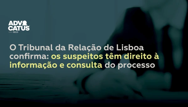The Lisbon Court of Appeal Confirms: Suspects Have the Right to Information and Access to the Case File.