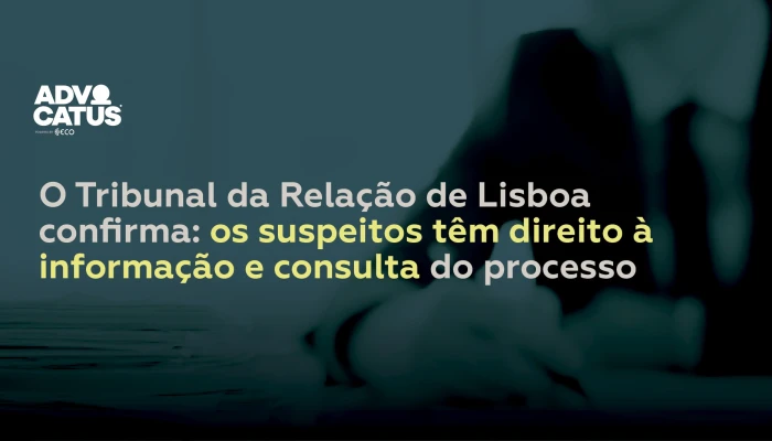 The Lisbon Court of Appeal Confirms: Suspects Have the Right to Information and Access to the Case File.